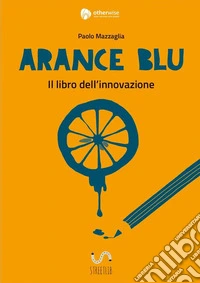 Arance Blu - ll libro dell'innovazione. E-book. Formato EPUB ebook