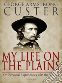 My Life On The Plains. E-book. Formato Mobipocket ebook di George Custer