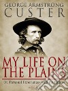 My Life On The Plains. E-book. Formato PDF ebook