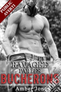 Ravagée par des Bucherons. E-book. Formato EPUB ebook di Amber Jones