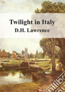 Twilight in Italy. E-book. Formato PDF ebook di D H Lawrence