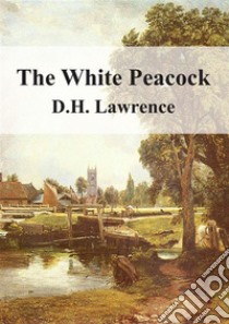 The White Peacock. E-book. Formato PDF ebook di D H Lawrence