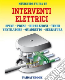 Interventi ElettriciSpine - Prese - Riparazioni - Allarme - Timer - Ventilatore - Quadretto - Serratura. E-book. Formato PDF ebook di Valerio Poggi