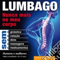 LUMBAGO - Nunca mais no meu corpo. E-book. Formato PDF ebook di Gustavo Guglielmotti