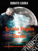 La mia Puglia in tavolatra eccellenze, tradizioni, miti e leggende. E-book. Formato PDF ebook