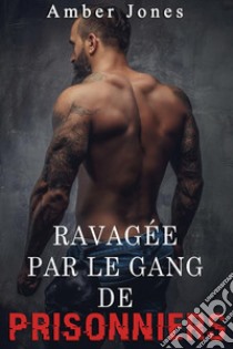 Ravagée par le gang de prisonniers (Tome 1). E-book. Formato EPUB ebook di Amber Jones