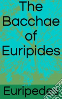 The Bacchae of Euripides. E-book. Formato EPUB ebook di Euripides