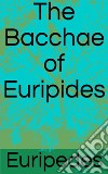 The Bacchae of Euripides. E-book. Formato EPUB ebook