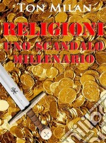 Religioni. Uno scandalo millenarioLa grande illusione delle credenze religiose in un libro che svela gli intrecci fra fede e potere e le radici della violenza. E-book. Formato Mobipocket ebook