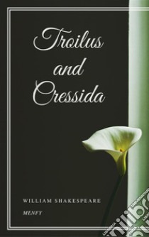 Troilus and Cressida. E-book. Formato EPUB ebook di William Shakespeare