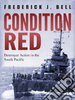 Condition Red: Destroyer Action in the South Pacific. E-book. Formato PDF ebook