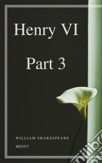 Henry VI, Part 3. E-book. Formato EPUB ebook di William Shakespeare