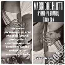 Maggiore Riotti, principe bianco, Elton Jon. E-book. Formato EPUB ebook di Mat Marlin