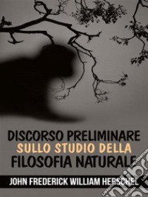 Discorso preliminare sullo studio della filosofia naturale. E-book. Formato EPUB ebook di John Frederick William Herschel