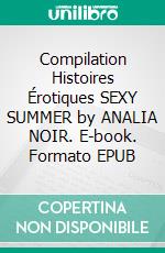 Compilation Histoires Érotiques SEXY SUMMER by ANALIA NOIR. E-book. Formato EPUB ebook di Analia Noir