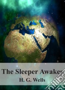 The Sleeper Awakes. E-book. Formato PDF ebook di H. G. Wells