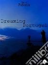 Dreaming Portugal. E-book. Formato EPUB ebook di Dario Polonia