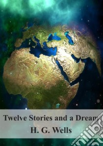 Twelve Stories and a Dream. E-book. Formato PDF ebook di H. G. Wells