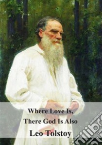 Where Love Is There God Is Also. E-book. Formato PDF ebook di Leo Tolstoy