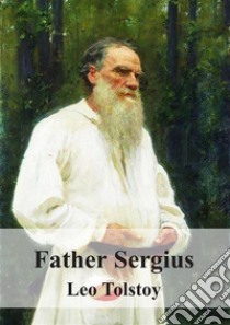 Father Sergius. E-book. Formato PDF ebook di Leo Tolstoi