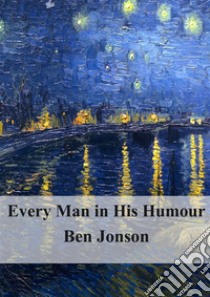 Every Man in His Humour. E-book. Formato PDF ebook di Ben Jonson