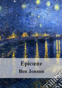 Epicœne. E-book. Formato PDF ebook di Ben Jonson