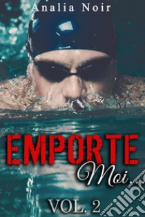 Emporte-Moi... (Vol. 2): Le Nageur au Corps de Rêve. E-book. Formato EPUB ebook di Analia Noir