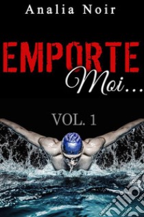 Emporte-Moi... (Vol. 1): Le Nageur au Corps de Rêve. E-book. Formato EPUB ebook di Analia Noir