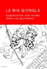 La mia giungla - Sicuri e informatiSopravvivere alle insidie della vita quotidiana. E-book. Formato Mobipocket ebook