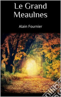 Le Grand Meaulnes. E-book. Formato EPUB ebook di Alain Fournier