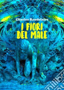 I fiori del malePrima traduzione italiana. E-book. Formato Mobipocket ebook di Charles Baudelaire