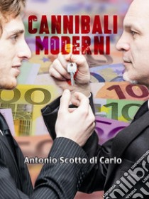 Cannibali ModerniUn Thriller Psicologico Unico al Mondo Grazie all’Originale Tecnica Narrativa “Ghostoryteller”. E-book. Formato EPUB ebook di Antonio Scotto Di Carlo