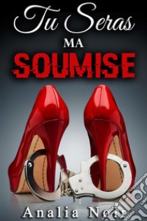 Tu Seras Ma Soumise (Tome 3). E-book. Formato EPUB ebook di Analia Noir