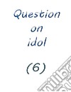 question on idol (6). E-book. Formato EPUB ebook