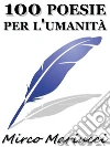 100 Poesie per l'Umanità. E-book. Formato Mobipocket ebook di Mirco Mariucci