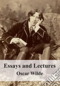 Essays and Lectures. E-book. Formato PDF ebook di Oscar Wilde