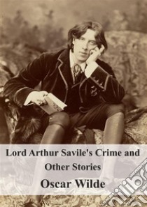 Lord Arthur Savile's Crime and Other Stories. E-book. Formato PDF ebook di Oscar Wilde