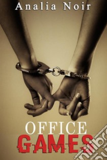 Office Games(Nouvelle BDSM, Première Fois, Soumission). E-book. Formato EPUB ebook di Analia Noir