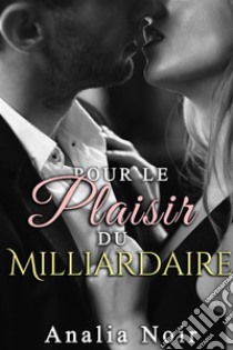 Pour le plaisir du Milliardaire(Nouvelle New Romance). E-book. Formato EPUB ebook di Analia Noir