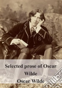 Selected prose of Oscar Wilde. E-book. Formato PDF ebook di Oscar Wilde