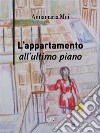 L&apos;appartamento all&apos;ultimo piano. E-book. Formato EPUB ebook