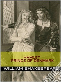 Hamlet, Prince of Denmark. E-book. Formato EPUB ebook di William Shakespeare