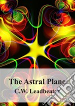 The Astral PlaneIt&apos;s Scenery, Inhabitants and Phenomena. E-book. Formato PDF ebook