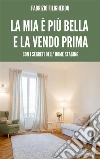 La mia è più bella e la vendo prima : con i segreti dell'home staging. E-book. Formato EPUB ebook di Fabrizio Filigheddu