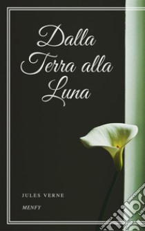 Dalla Terra alla Luna. E-book. Formato EPUB ebook di Jules Verne