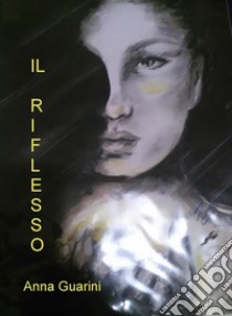 Il Riflesso. E-book. Formato PDF ebook di Anna Guarini