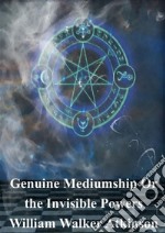 Genuine Mediumship Or the Invisible Powers. E-book. Formato PDF ebook