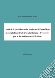 I modelli di previsione delle insolvenze Z-ScoreM per le Società Industriali Quotate Italiane e Z’-ScoreM per le Società Industriali Italiane . E-book. Formato Mobipocket ebook di Olga Maria Stefania Cucaro