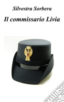 Il commissario LiviaLa prima indagine. E-book. Formato PDF ebook di Silvestra Sorbera