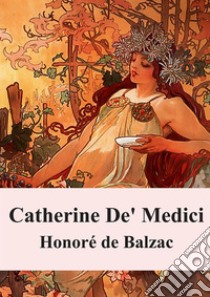 Catherine De' Medici. E-book. Formato PDF ebook di Honore de Balzac